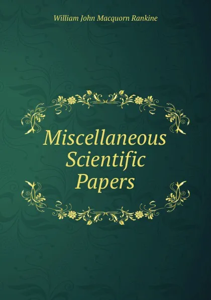 Обложка книги Miscellaneous Scientific Papers, William John Macquorn Rankine