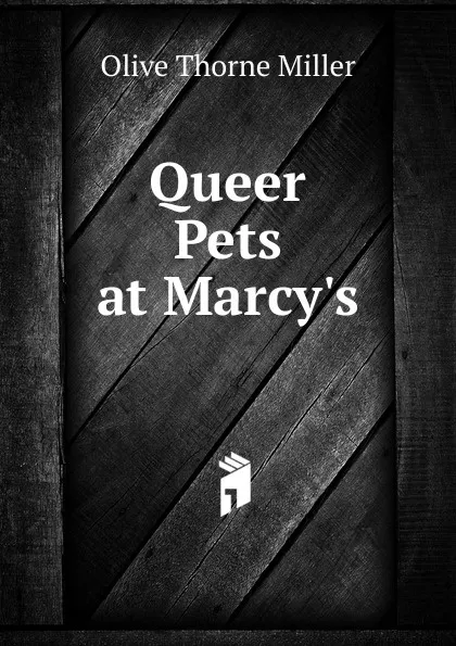 Обложка книги Queer Pets at Marcy.s, Olive Thorne Miller