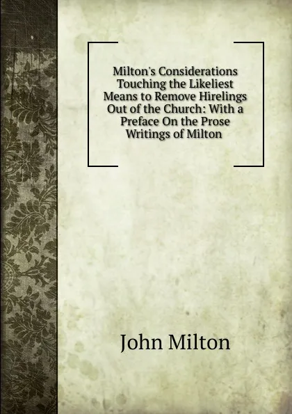 Обложка книги Milton.s Considerations Touching the Likeliest Means to Remove Hirelings Out of the Church: With a Preface On the Prose Writings of Milton ., Milton John