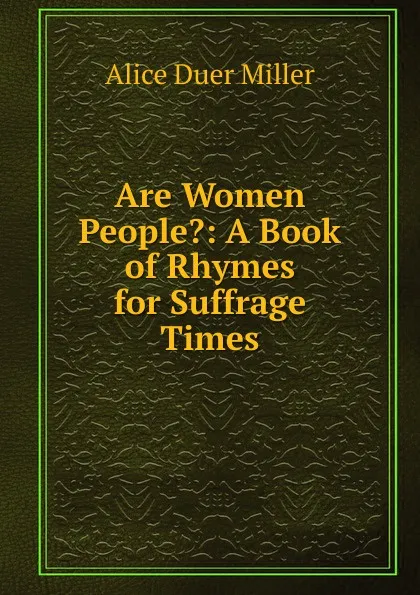 Обложка книги Are Women People.: A Book of Rhymes for Suffrage Times, Alice Duer Miller