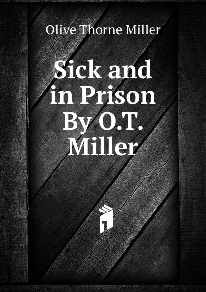 Обложка книги Sick and in Prison By O.T. Miller., Olive Thorne Miller