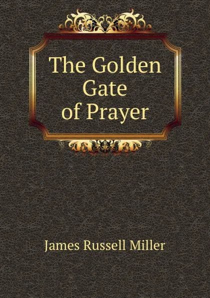 Обложка книги The Golden Gate of Prayer, James Russell Miller