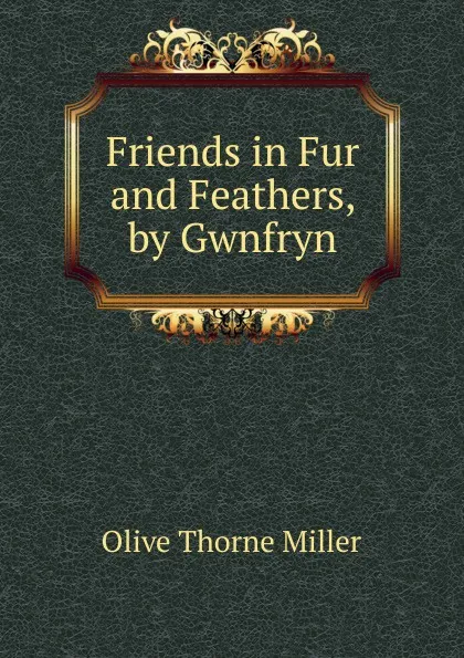 Обложка книги Friends in Fur and Feathers, by Gwnfryn, Olive Thorne Miller