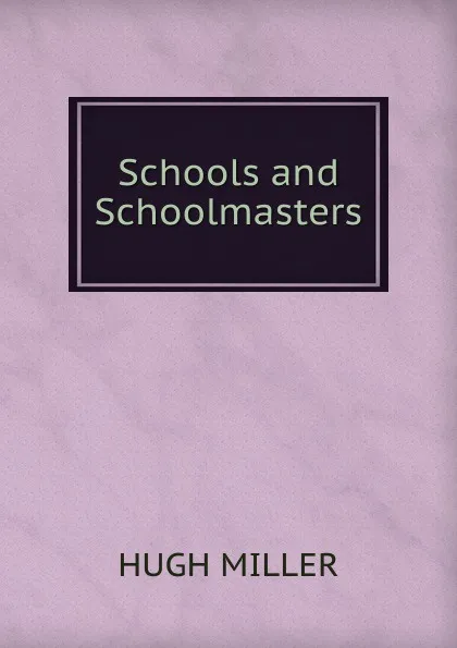 Обложка книги Schools and Schoolmasters, Hugh Miller