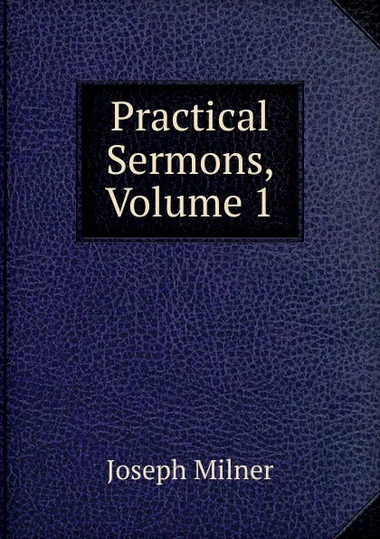 Обложка книги Practical Sermons, Volume 1, Joseph Milner