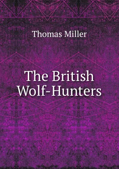 Обложка книги The British Wolf-Hunters, Thomas Miller