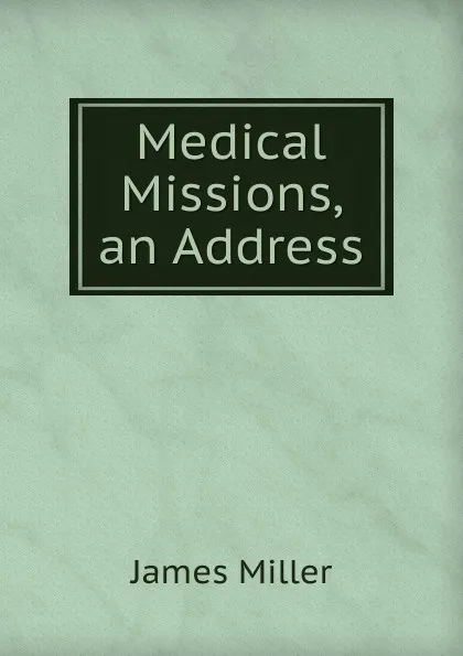 Обложка книги Medical Missions, an Address, James Miller