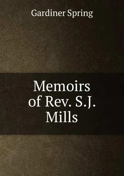 Обложка книги Memoirs of Rev. S.J. Mills, Gardiner Spring