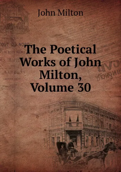 Обложка книги The Poetical Works of John Milton, Volume 30, Milton John