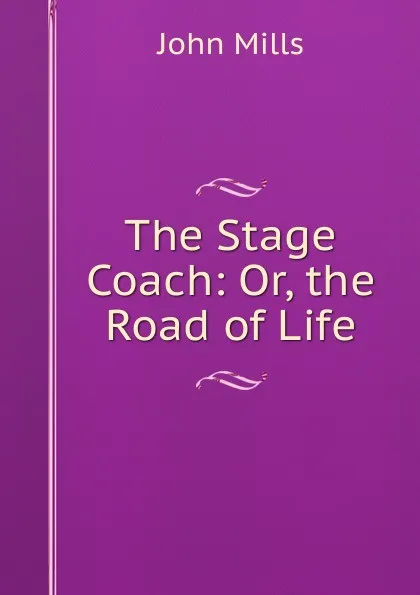 Обложка книги The Stage Coach: Or, the Road of Life, John Mills