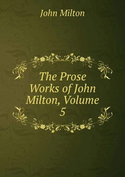 Обложка книги The Prose Works of John Milton, Volume 5, Milton John