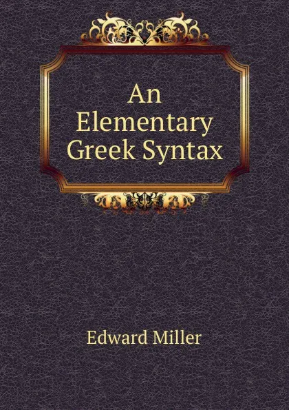 Обложка книги An Elementary Greek Syntax, Edward Miller