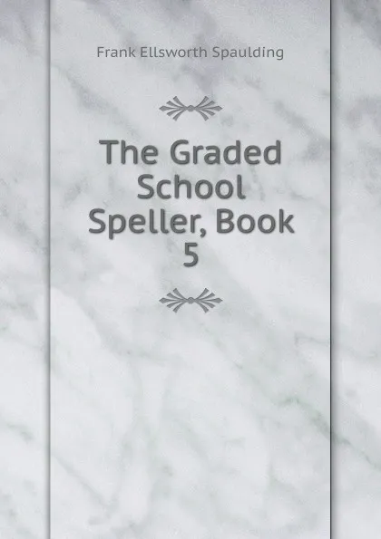 Обложка книги The Graded School Speller, Book 5, Frank Ellsworth Spaulding