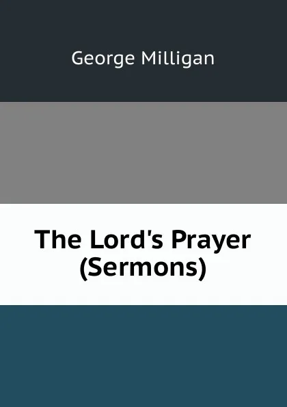 Обложка книги The Lord.s Prayer (Sermons)., George Milligan