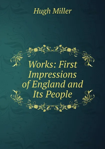 Обложка книги Works: First Impressions of England and Its People, Hugh Miller