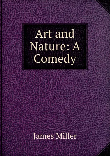 Обложка книги Art and Nature: A Comedy, James Miller