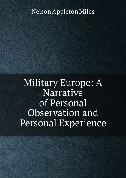 Обложка книги Military Europe: A Narrative of Personal Observation and Personal Experience, Nelson Appleton Miles