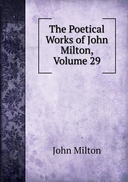 Обложка книги The Poetical Works of John Milton, Volume 29, Milton John