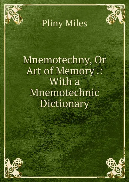 Обложка книги Mnemotechny, Or Art of Memory .: With a Mnemotechnic Dictionary, Pliny Miles