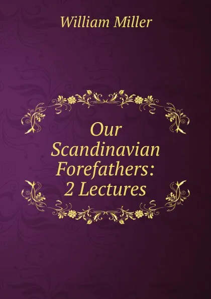 Обложка книги Our Scandinavian Forefathers: 2 Lectures, William Miller