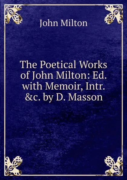 Обложка книги The Poetical Works of John Milton: Ed. with Memoir, Intr. .c. by D. Masson, Milton John