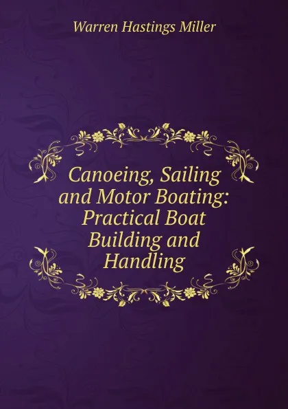 Обложка книги Canoeing, Sailing and Motor Boating: Practical Boat Building and Handling, Warren Hastings Miller