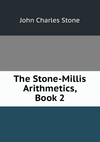 Обложка книги The Stone-Millis Arithmetics, Book 2, John Charles Stone