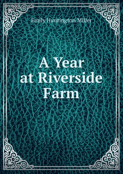 Обложка книги A Year at Riverside Farm, Emily Huntington Miller