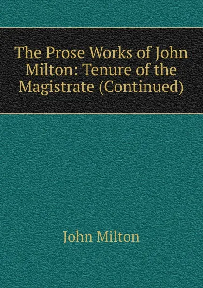 Обложка книги The Prose Works of John Milton: Tenure of the Magistrate (Continued), Milton John