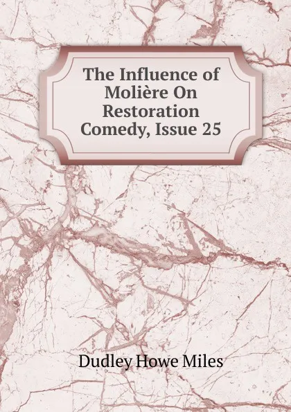 Обложка книги The Influence of Moliere On Restoration Comedy, Issue 25, Dudley Howe Miles