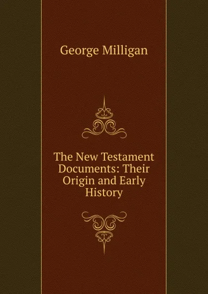 Обложка книги The New Testament Documents: Their Origin and Early History, George Milligan