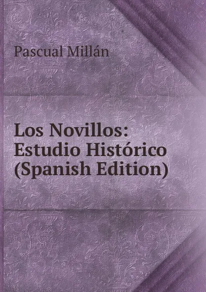 Обложка книги Los Novillos: Estudio Historico (Spanish Edition), Pascual Millan