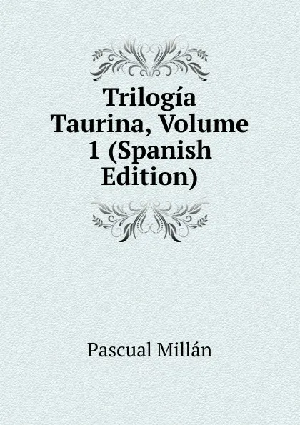 Обложка книги Trilogia Taurina, Volume 1 (Spanish Edition), Pascual Millan