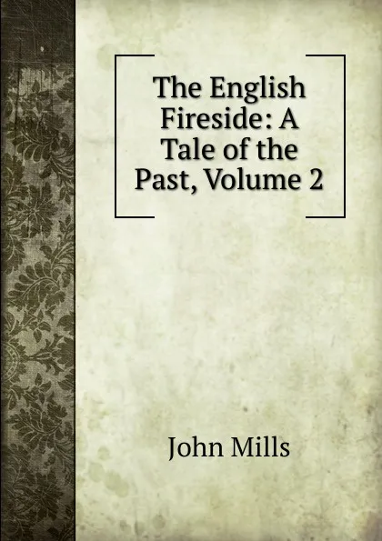 Обложка книги The English Fireside: A Tale of the Past, Volume 2, John Mills
