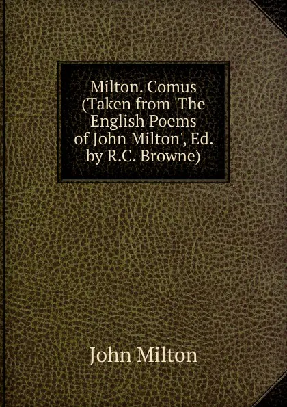 Обложка книги Milton. Comus (Taken from .The English Poems of John Milton., Ed. by R.C. Browne)., Milton John