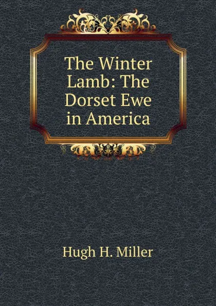 Обложка книги The Winter Lamb: The Dorset Ewe in America, Hugh H. Miller