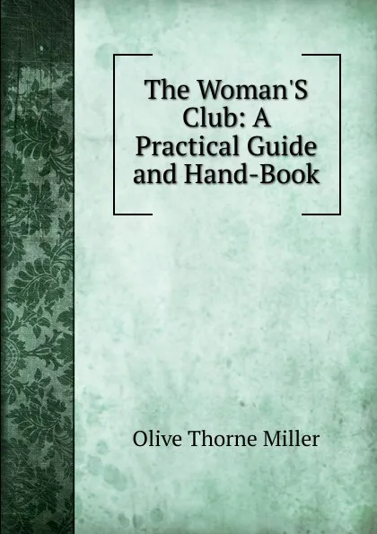 Обложка книги The Woman.S Club: A Practical Guide and Hand-Book, Olive Thorne Miller