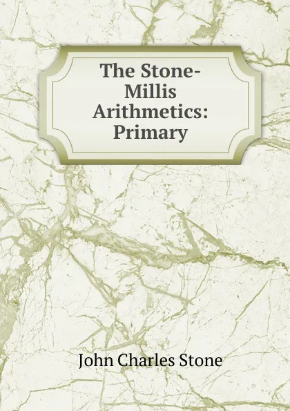 Обложка книги The Stone-Millis Arithmetics: Primary, John Charles Stone