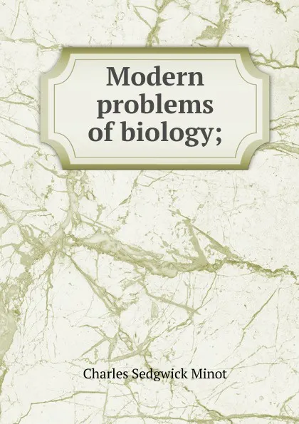 Обложка книги Modern problems of biology;, Charles Sedgwick Minot