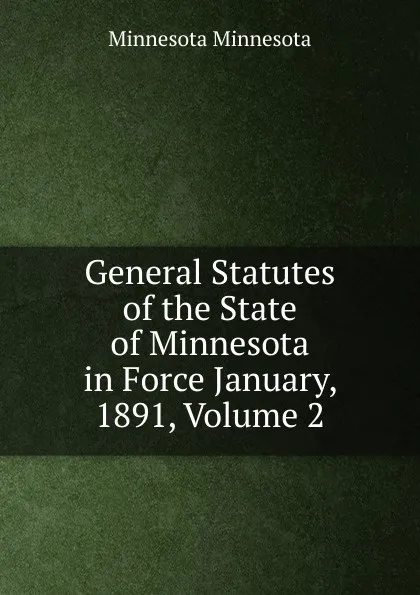 Обложка книги General Statutes of the State of Minnesota in Force January, 1891, Volume 2, Minnesota Minnesota