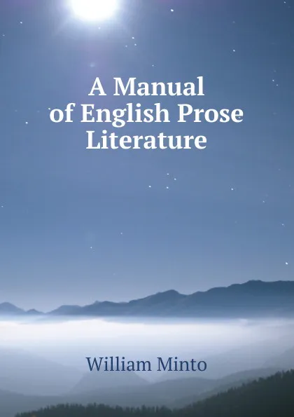 Обложка книги A Manual of English Prose Literature, Minto William