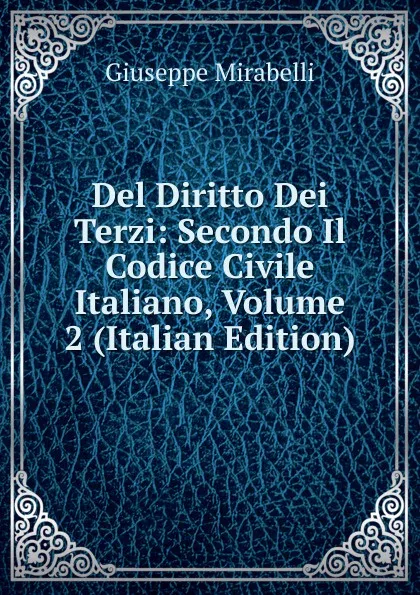 Обложка книги Del Diritto Dei Terzi: Secondo Il Codice Civile Italiano, Volume 2 (Italian Edition), Giuseppe Mirabelli