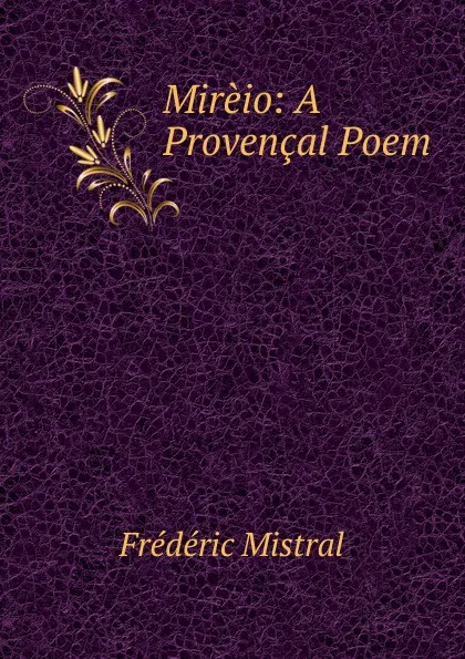 Обложка книги Mireio: A Provencal Poem, Frédéric Mistral