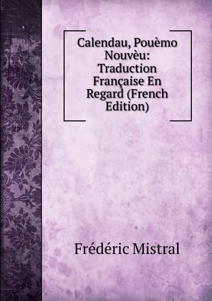 Обложка книги Calendau, Pouemo Nouveu: Traduction Francaise En Regard (French Edition), Frédéric Mistral