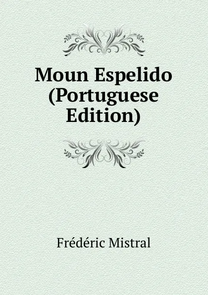 Обложка книги Moun Espelido (Portuguese Edition), Frédéric Mistral