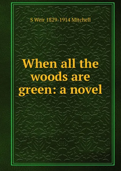 Обложка книги When all the woods are green: a novel, Mitchell S. Weir