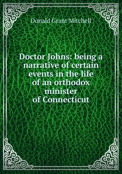 Обложка книги Doctor Johns: being a narrative of certain events in the life of an orthodox minister of Connecticut, Mitchell Donald Grant