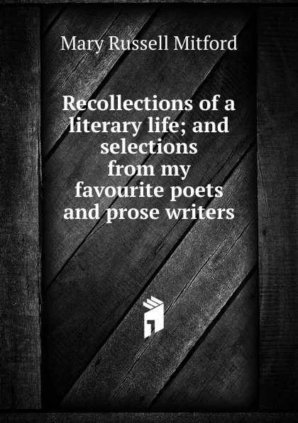 Обложка книги Recollections of a literary life; and selections from my favourite poets and prose writers, Mitford Mary Russell