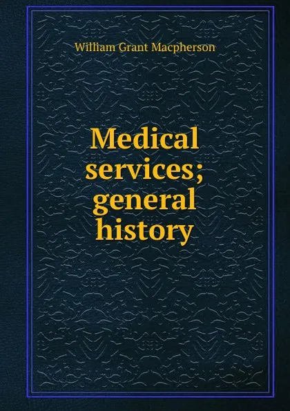 Обложка книги Medical services; general history, William Grant Macpherson