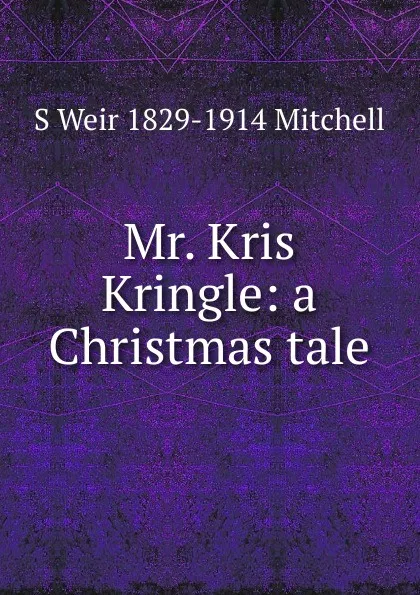 Обложка книги Mr. Kris Kringle: a Christmas tale, Mitchell S. Weir